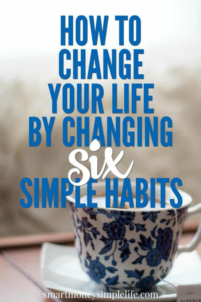 How To Change Your Life By Changing 6 Simple Habits Smart - 